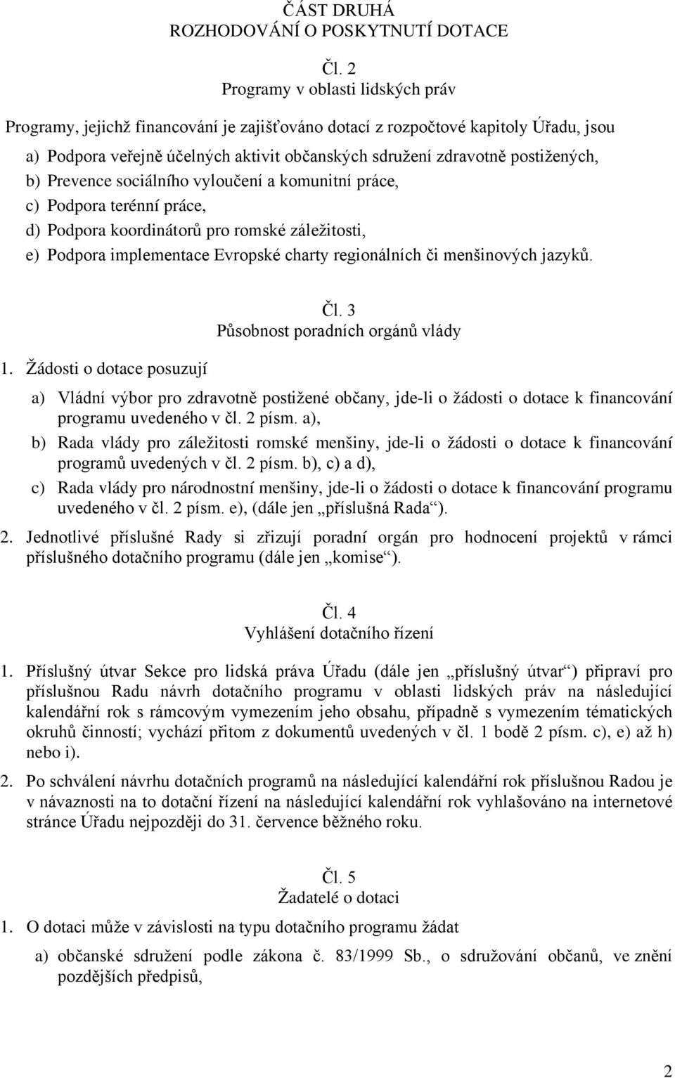 b) Prevence sociálního vyloučení a komunitní práce, c) Podpora terénní práce, d) Podpora koordinátorů pro romské záležitosti, e) Podpora implementace Evropské charty regionálních či menšinových