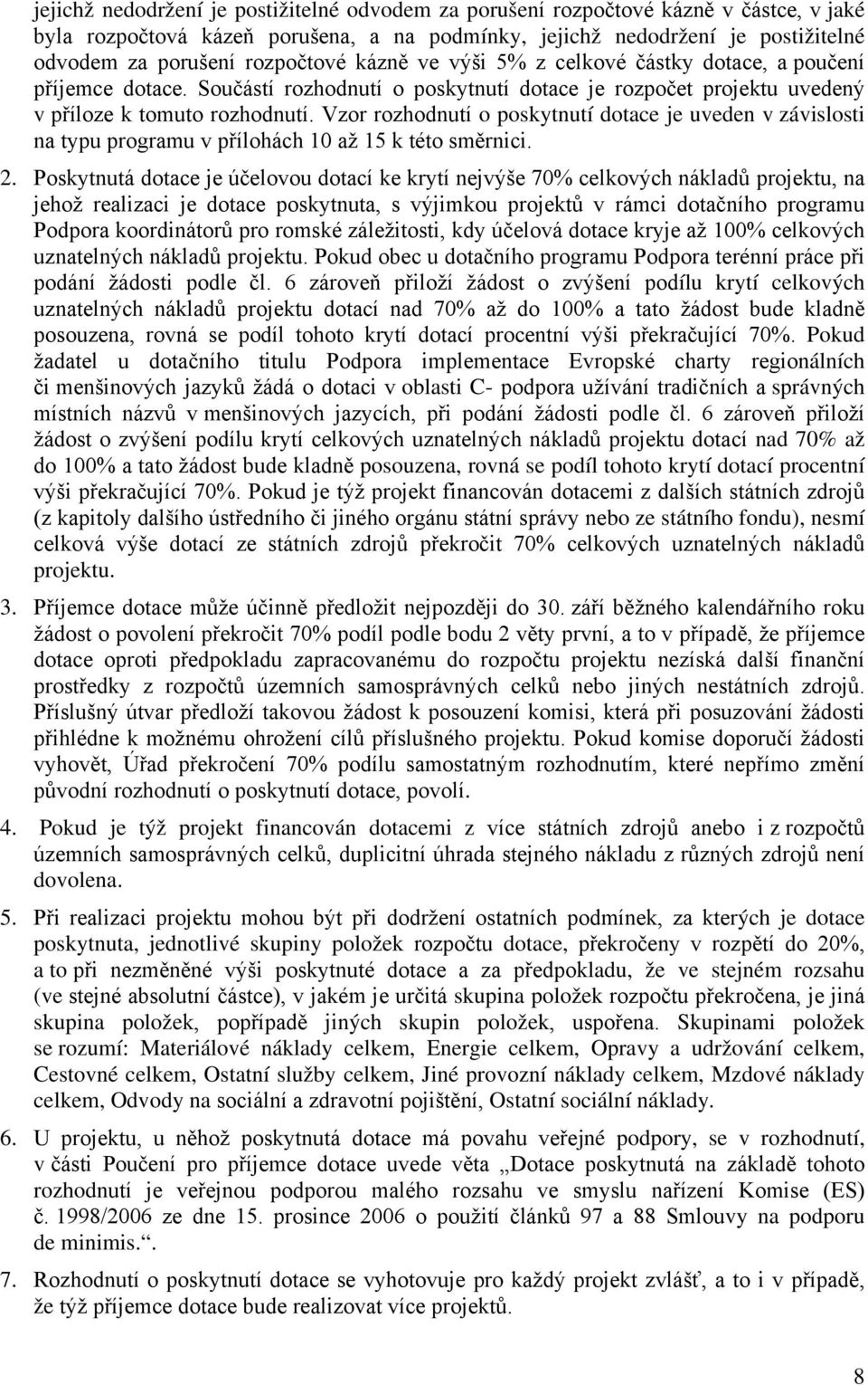 Vzor rozhodnutí o poskytnutí dotace je uveden v závislosti na typu programu v přílohách 10 až 15 k této směrnici. 2.