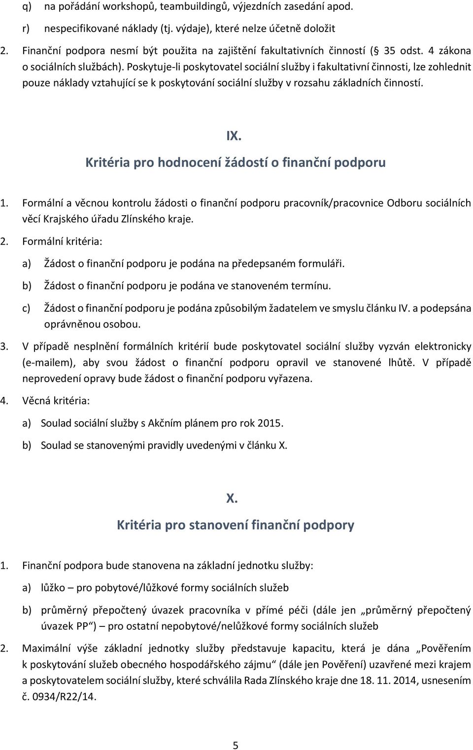 Poskytuje-li poskytovatel sociální i fakultativní činnosti, lze zohlednit pouze náklady vztahující se k poskytování sociální v rozsahu základních činností. IX.