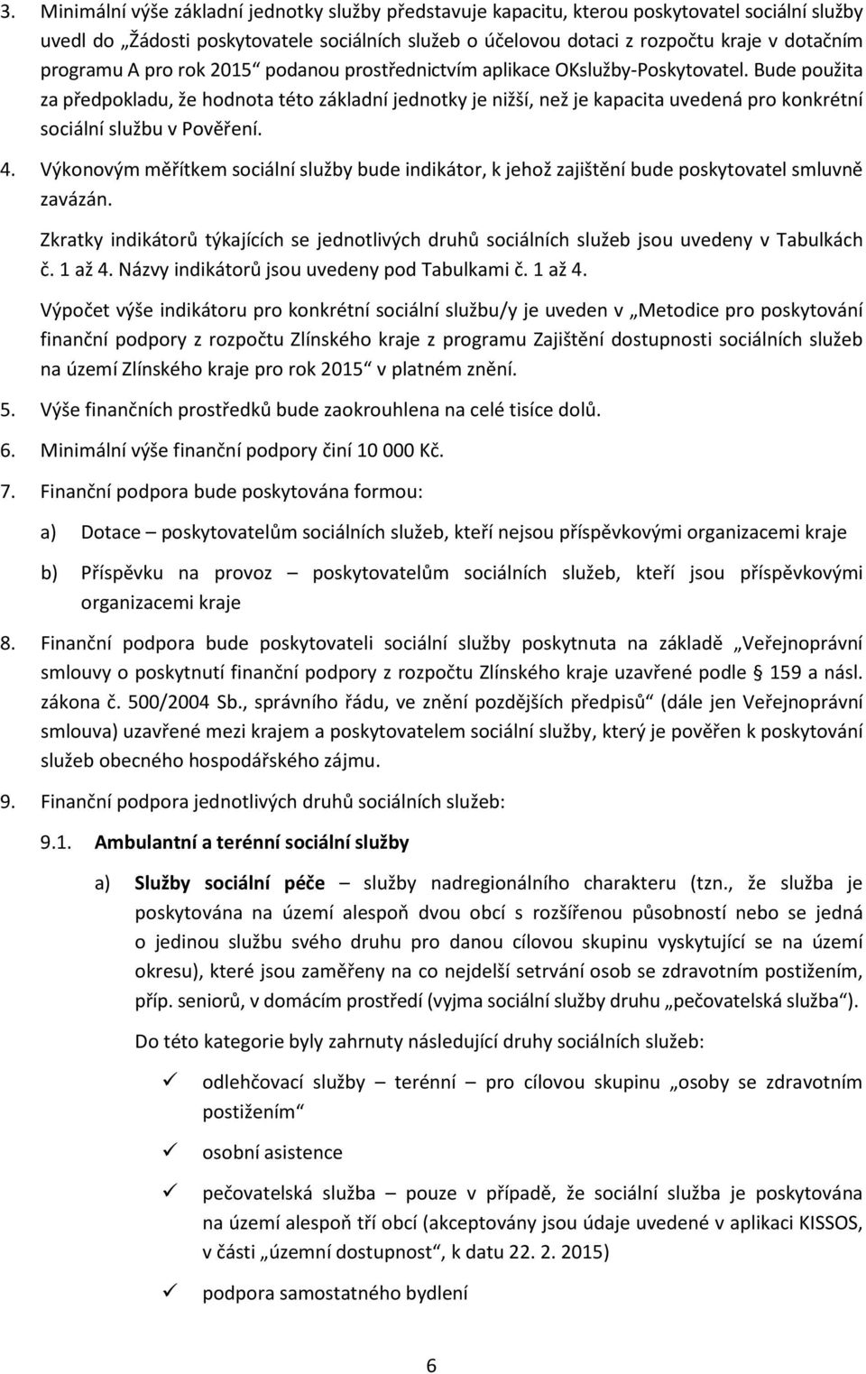 Výkonovým měřítkem sociální bude indikátor, k jehož zajištění bude poskytovatel smluvně zavázán. Zkratky indikátorů týkajících se jednotlivých druhů sociálních služeb jsou uvedeny v Tabulkách č.