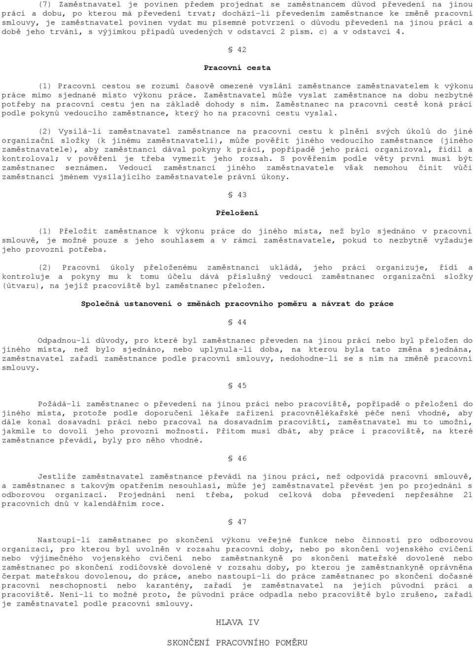 42 Pracovní cesta (1) Pracovní cestou se rozumí časově omezené vyslání zaměstnance zaměstnavatelem k výkonu práce mimo sjednané místo výkonu práce.