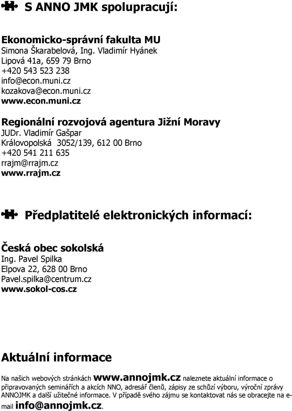rrajm.cz www.rrajm.cz Předplatitelé elektronických informací: Česká obec sokolská Ing. Pavel Spilka Elpova 22, 628 00 Brno Pavel.spilka@centrum.cz www.sokol-cos.