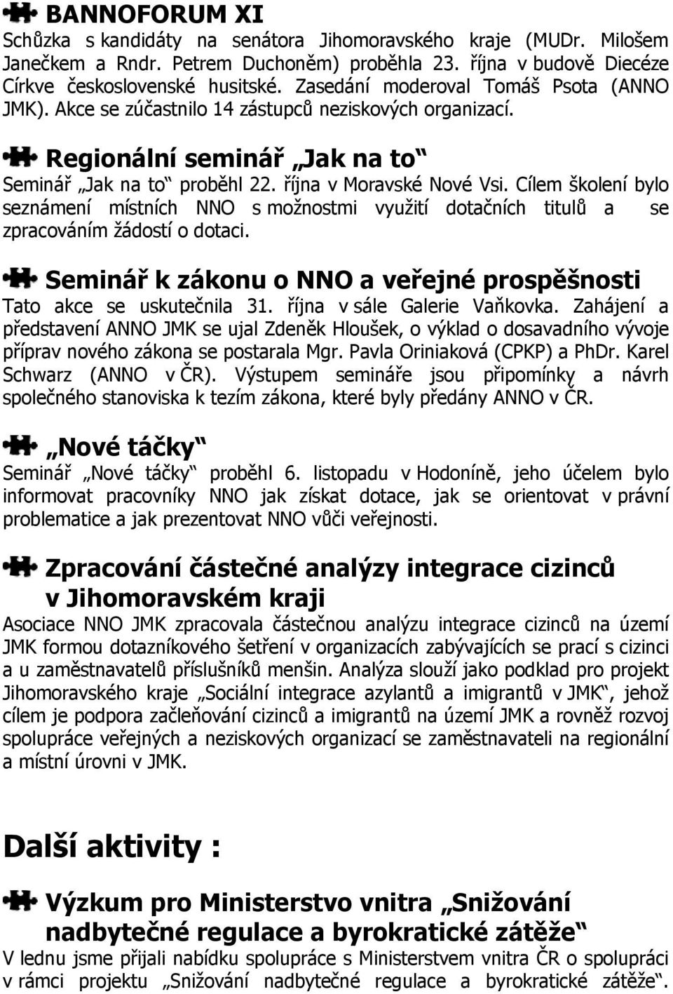 Cílem školení bylo seznámení místních NNO s možnostmi využití dotačních titulů a se zpracováním žádostí o dotaci. Seminář k zákonu o NNO a veřejné prospěšnosti Tato akce se uskutečnila 31.