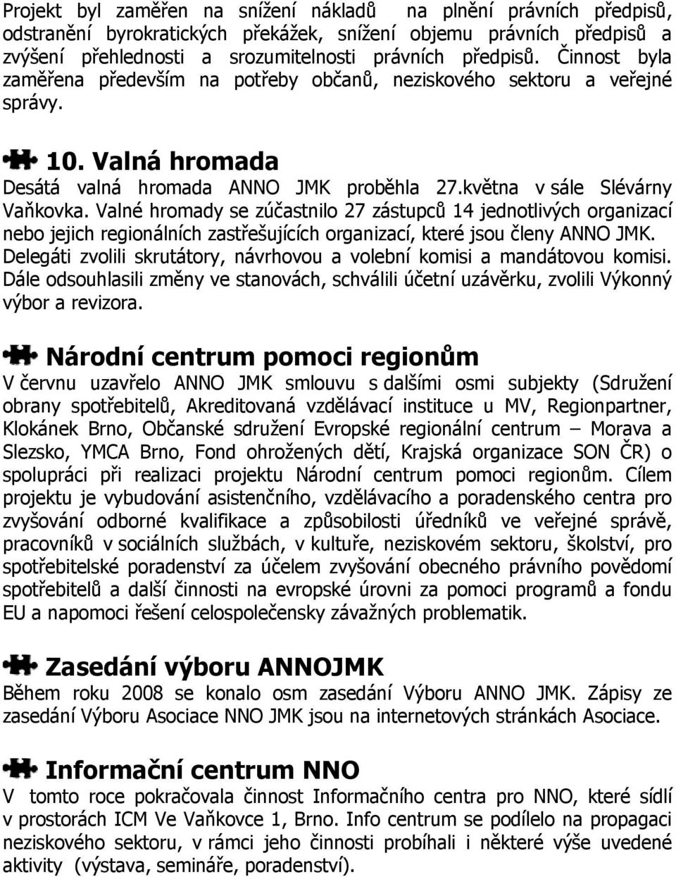 Valné hromady se zúčastnilo 27 zástupců 14 jednotlivých organizací nebo jejich regionálních zastřešujících organizací, které jsou členy ANNO JMK.