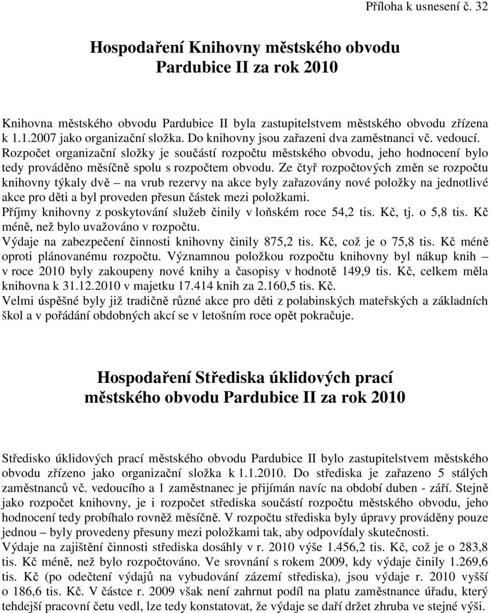 Ze čtyř rozpočtových změn se rozpočtu knihovny týkaly dvě na vrub rezervy na akce byly zařazovány nové položky na jednotlivé akce pro děti a byl proveden přesun částek mezi položkami.