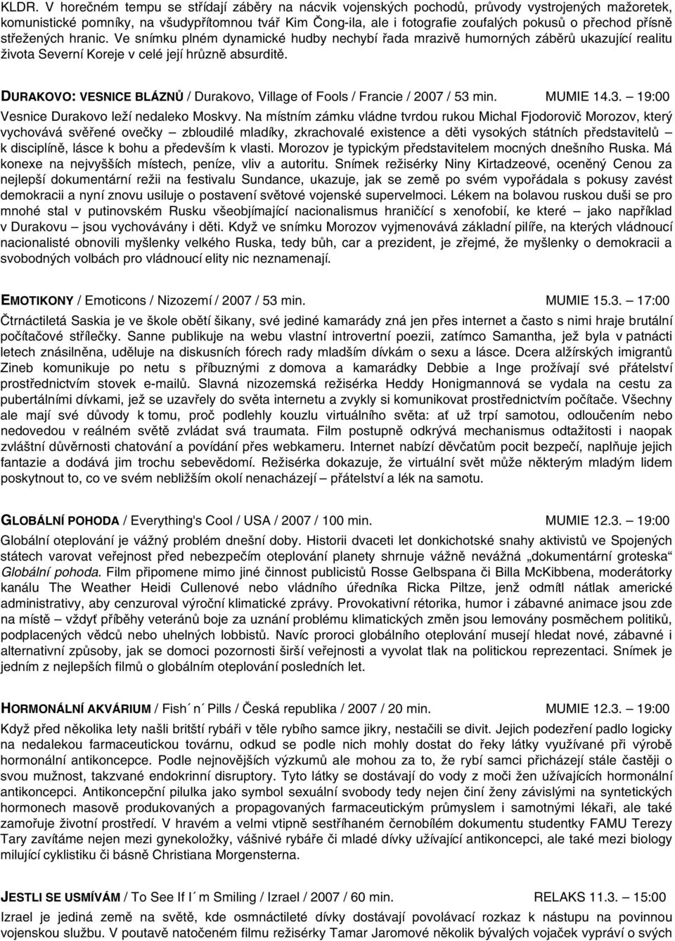 DURAKOVO: VESNICE BLÁZNŮ / Durakovo, Village of Fools / Francie / 2007 / 53 min. MUMIE 14.3. 19:00 Vesnice Durakovo leží nedaleko Moskvy.