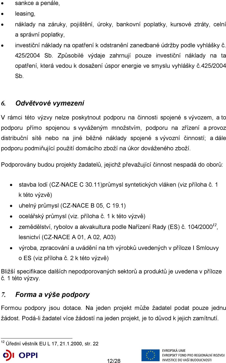 Odvětvové vymezení V rámci této výzvy nelze poskytnout podporu na činnosti spojené s vývozem, a to podporu přímo spojenou s vyváženým množstvím, podporu na zřízení a provoz distribuční sítě nebo na