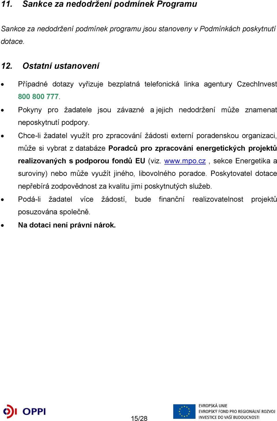 Chce-li žadatel využít pro zpracování žádosti externí poradenskou organizaci, může si vybrat z databáze Poradců pro zpracování energetických projektů realizovaných s podporou fondů EU (viz. www.mpo.