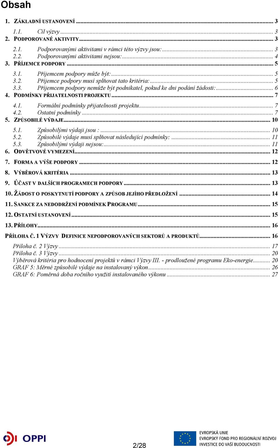 PODMÍNKY PŘIJATELNOSTI PROJEKTU... 7 4.1. Formální podmínky přijatelnosti projektu... 7 4.2. Ostatní podmínky... 7 5. ZPŮSOBILÉ VÝDAJE... 10 5.1. Způsobilými výdaji jsou :... 10 5.2. Způsobilé výdaje musí splňovat následující podmínky:.