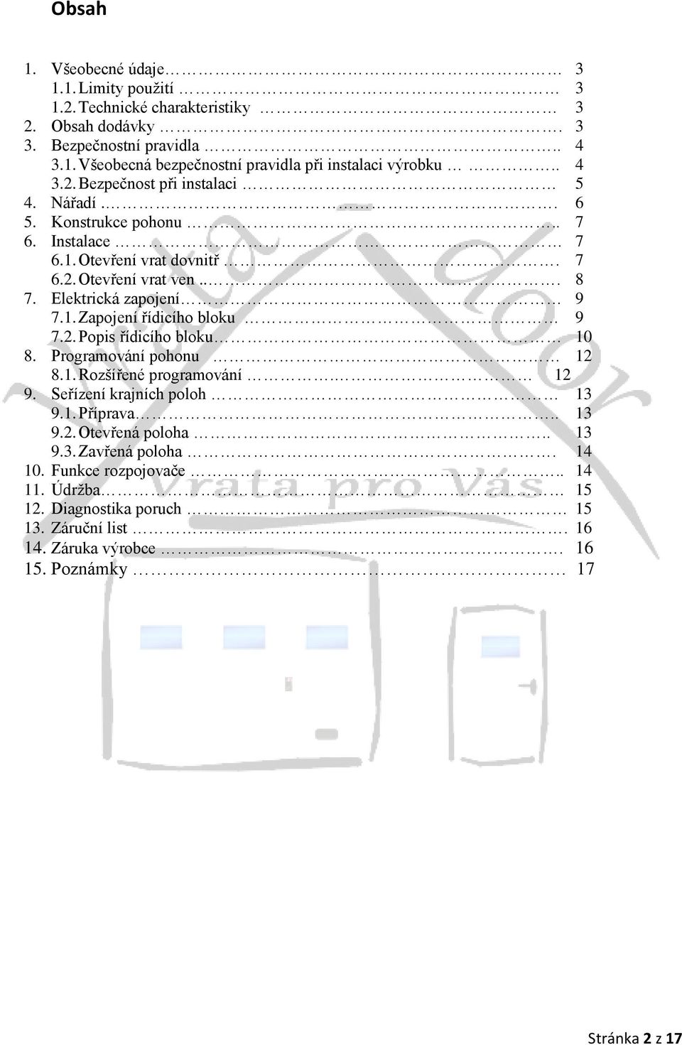 2. Popis řídicího bloku 10 8. Programování pohonu 12 8.1. Rozšířené programování. 12 9. Seřízení krajních poloh 13 9.1. Příprava.. 13 9.2. Otevřená poloha.. 13 9.3. Zavřená poloha.