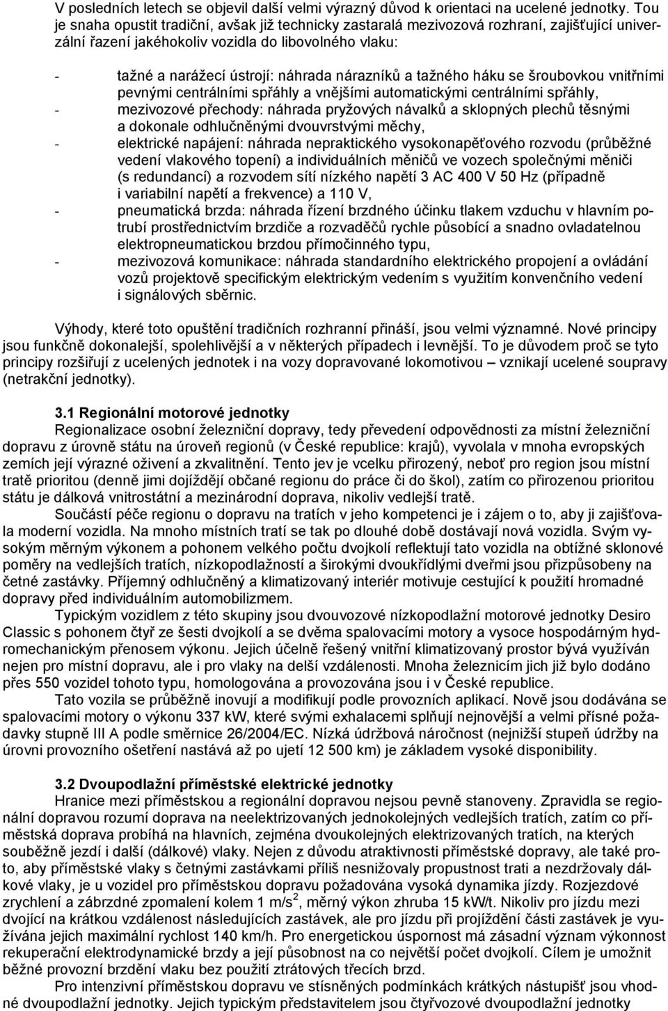 nárazníků a tažného háku se šroubovkou vnitřními pevnými centrálními spřáhly a vnějšími automatickými centrálními spřáhly, - mezivozové přechody: náhrada pryžových návalků a sklopných plechů těsnými