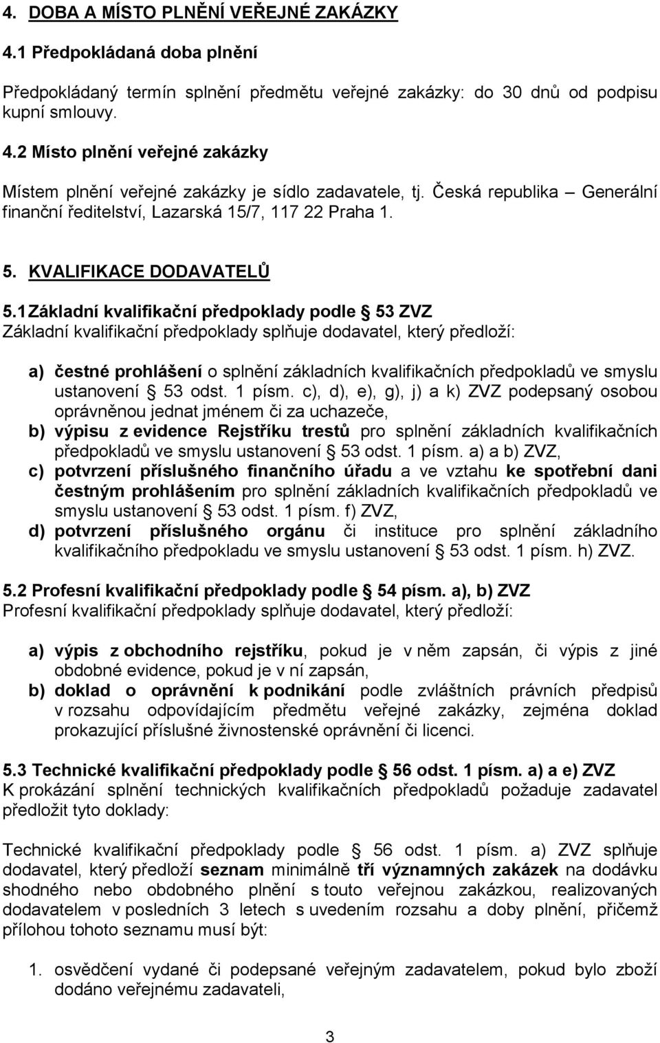 1 Základní kvalifikační předpoklady podle 53 ZVZ Základní kvalifikační předpoklady splňuje dodavatel, který předloží: a) čestné prohlášení o splnění základních kvalifikačních předpokladů ve smyslu