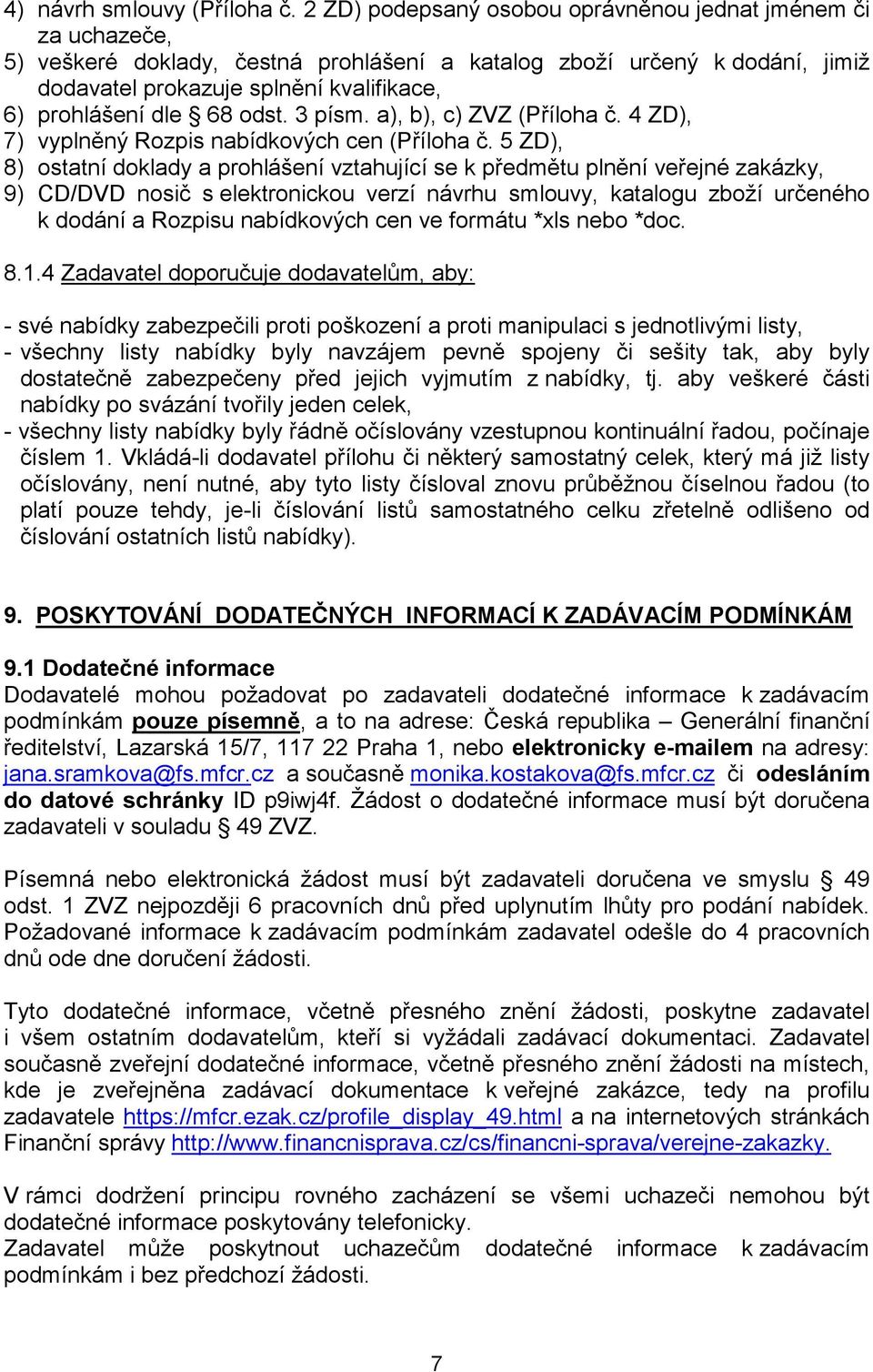 68 odst. 3 písm. a), b), c) ZVZ (Příloha č. 4 ZD), 7) vyplněný Rozpis nabídkových cen (Příloha č.