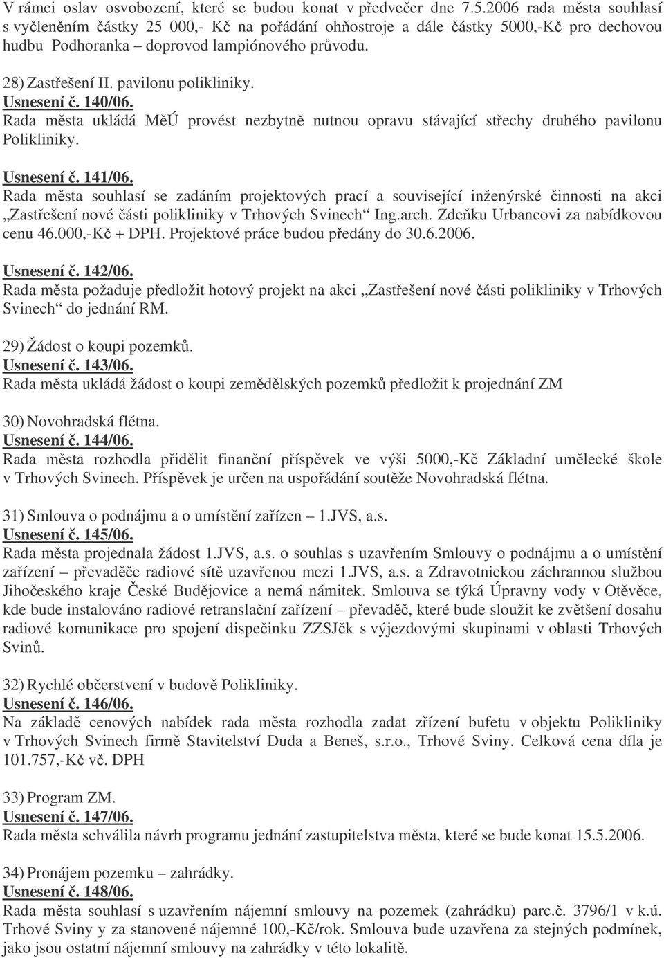 Usnesení. 140/06. Rada msta ukládá MÚ provést nezbytn nutnou opravu stávající stechy druhého pavilonu Polikliniky. Usnesení. 141/06.