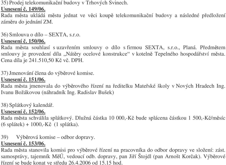 Pedmtem smlouvy je provedení díla Nátry ocelové konstrukce v koteln Tepelného hospodáství msta. Cena díla je 241.510,50 K v. DPH. 37) Jmenování lena do výbrové komise. Usnesení. 151/06.