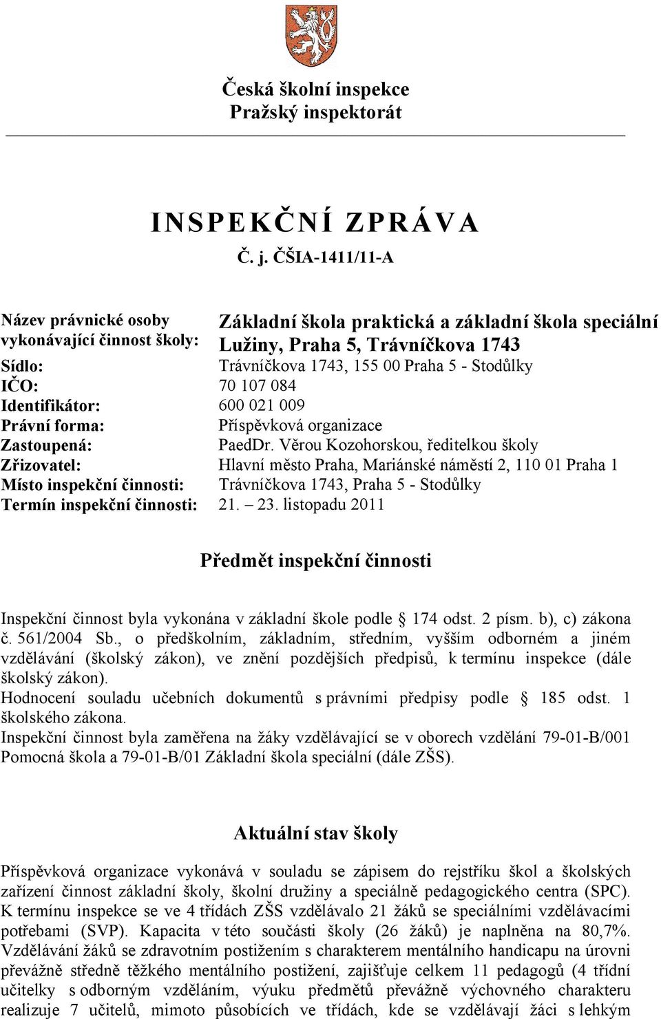 Stodůlky IČO: 70 107 084 Identifikátor: 600 021 009 Právní forma: Příspěvková organizace Zastoupená: PaedDr.