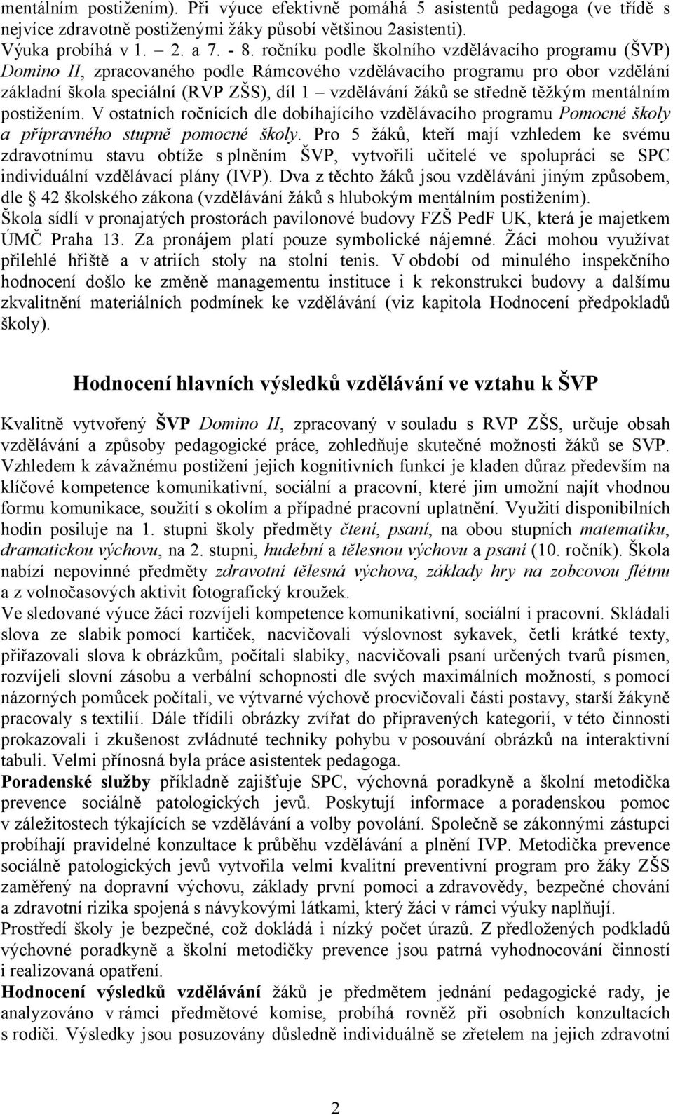 těžkým mentálním postižením. V ostatních ročnících dle dobíhajícího vzdělávacího programu Pomocné školy a přípravného stupně pomocné školy.