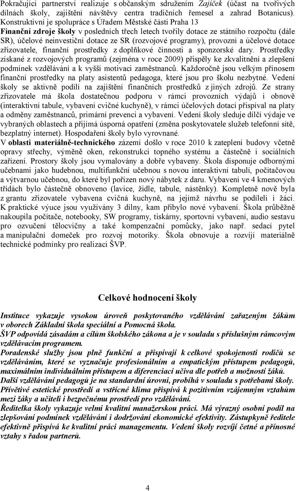 programy), provozní a účelové dotace zřizovatele, finanční prostředky z doplňkové činnosti a sponzorské dary.