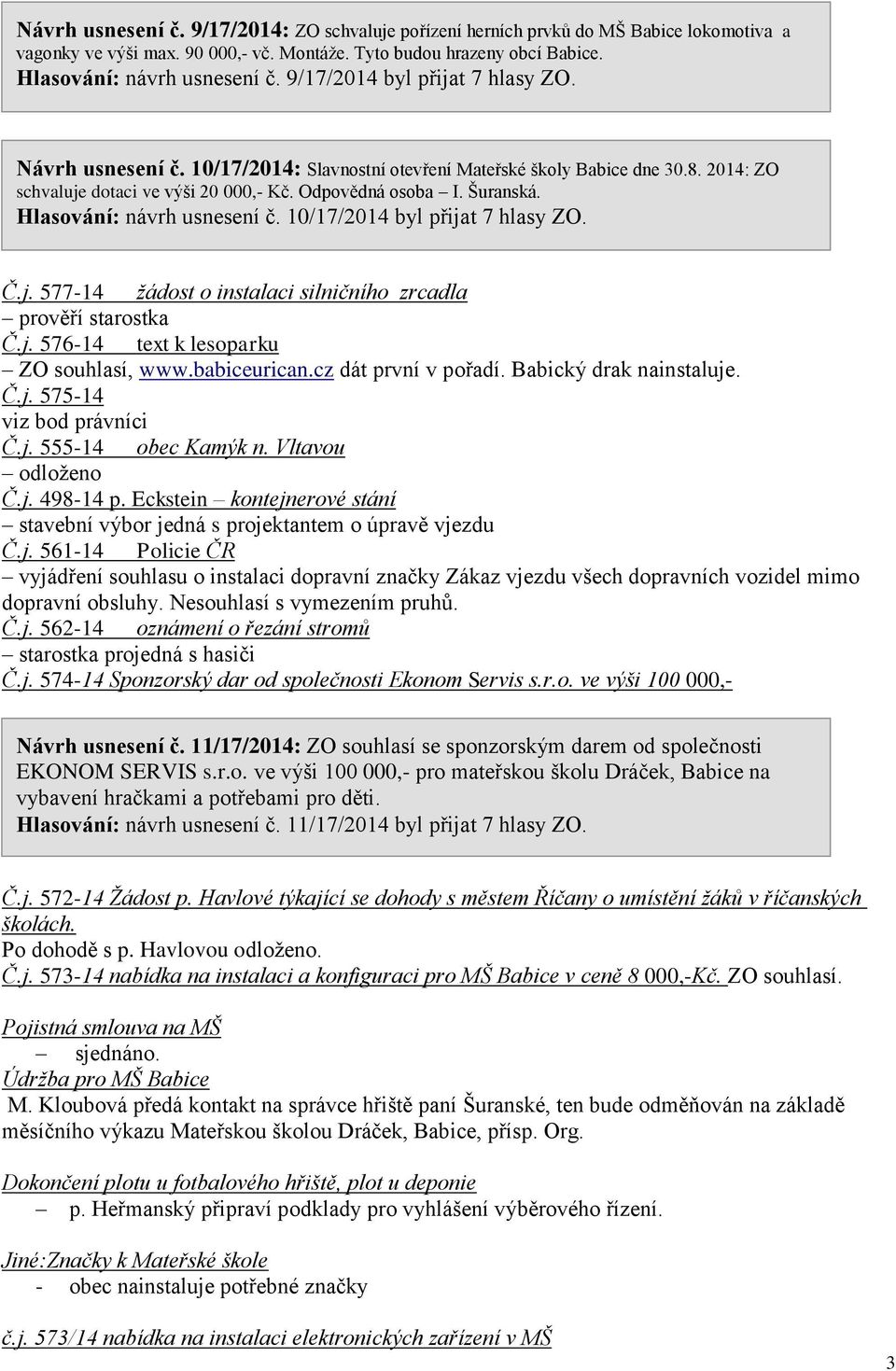 Hlasování: návrh usnesení č. 10/17/2014 byl přijat 7 hlasy ZO. Č.j. 577-14 žádost o instalaci silničního zrcadla prověří starostka Č.j. 576-14 text k lesoparku ZO souhlasí, www.babiceurican.