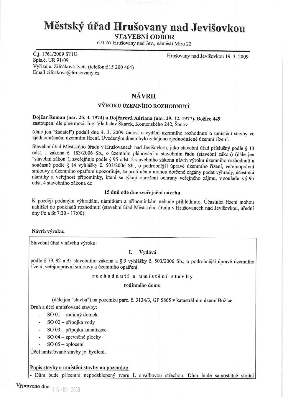 Vladislav Skarek, Komenskdho 242,lanov (d6le jen "iadatel,) podali dne 4. 3. 2009 %.dost o vyd6ni irzemniho rozhodnuti o umfstdni stavbv ve zjednodu5en6m fzemnlm iizeni.