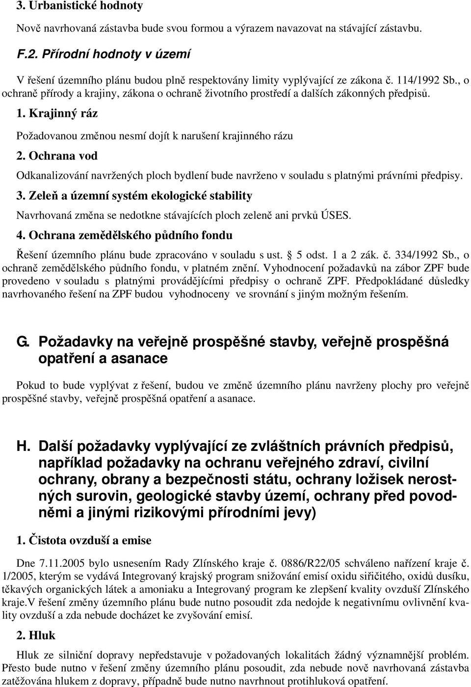 , o ochraně přírody a krajiny, zákona o ochraně životního prostředí a dalších zákonných předpisů. 1. Krajinný ráz Požadovanou změnou nesmí dojít k narušení krajinného rázu 2.