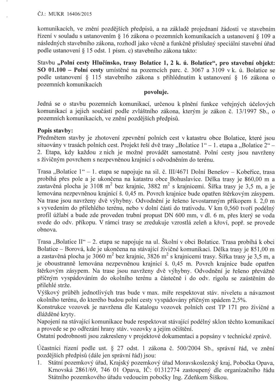 100 - Polní cesty umístěné na pozemcích pare. č. 3067 a 3109 v k. ú. Bolatice se podle ustanovení 115 stavebního zákona s přihlédnutím k ustanovení 16 zákona o pozemních komunikacích povoluje.