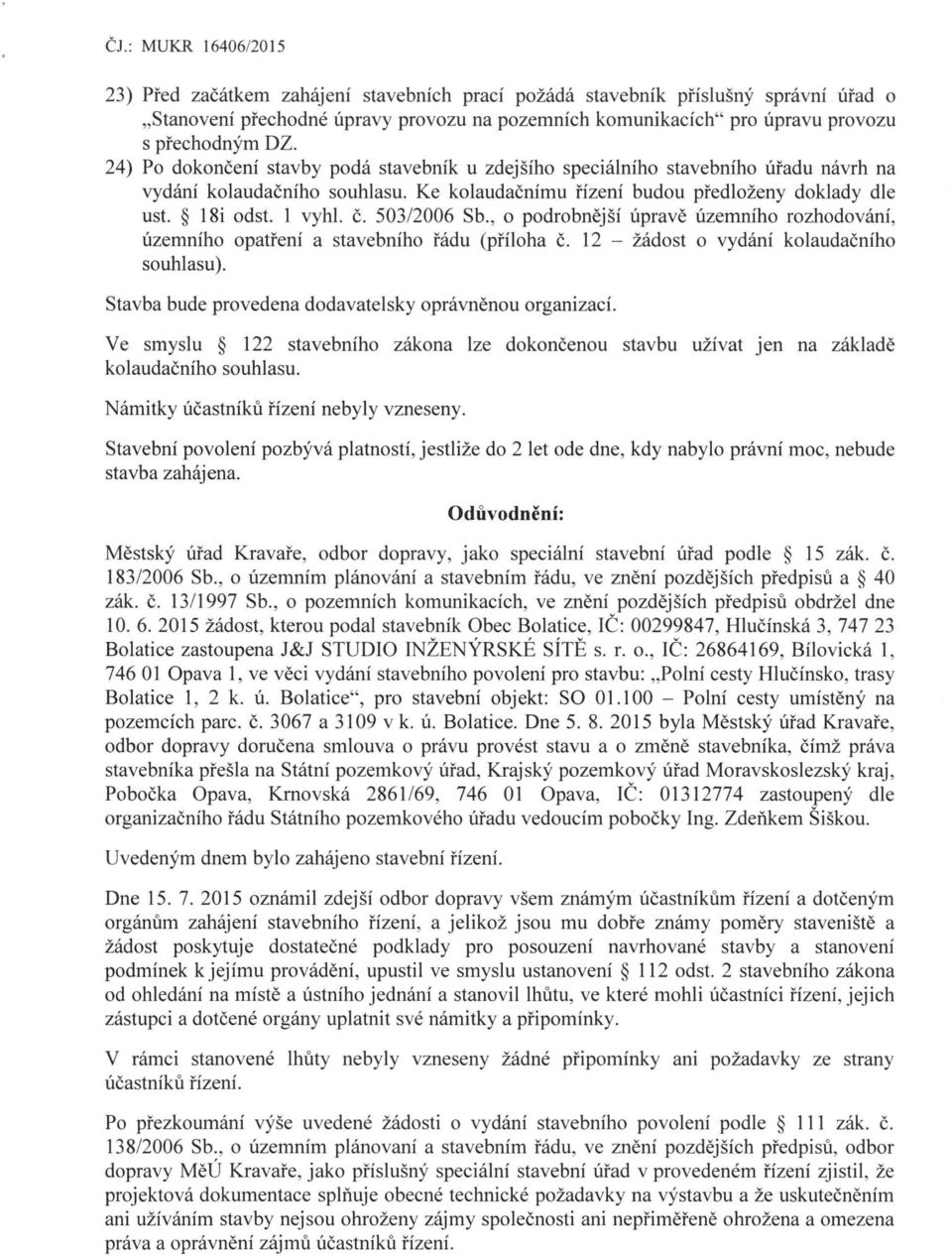 503/2006 Sb., o podrobnější úpravě územního rozhodování, územního opatření a stavebního řádu (příloha č. 12 - žádost o vydání kolaudačního souhlasu).