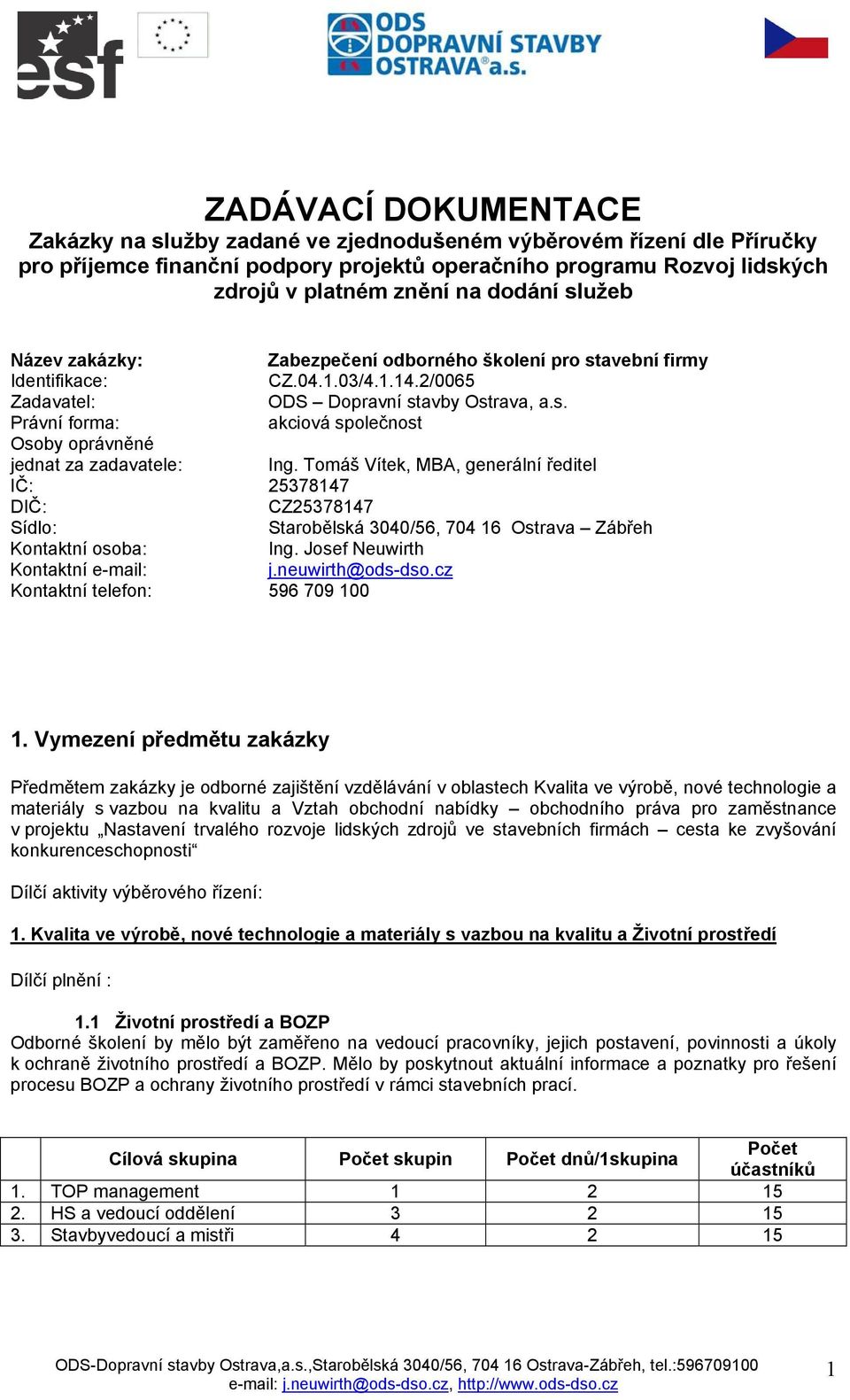 Tomáš Vítek, MBA, generální ředitel IČ: 25378147 DIČ: CZ25378147 Sídlo: Starobělská 3040/56, 704 16 Ostrava Zábřeh Kontaktní osoba: Ing. Josef Neuwirth Kontaktní e-mail: j.neuwirth@ods-dso.