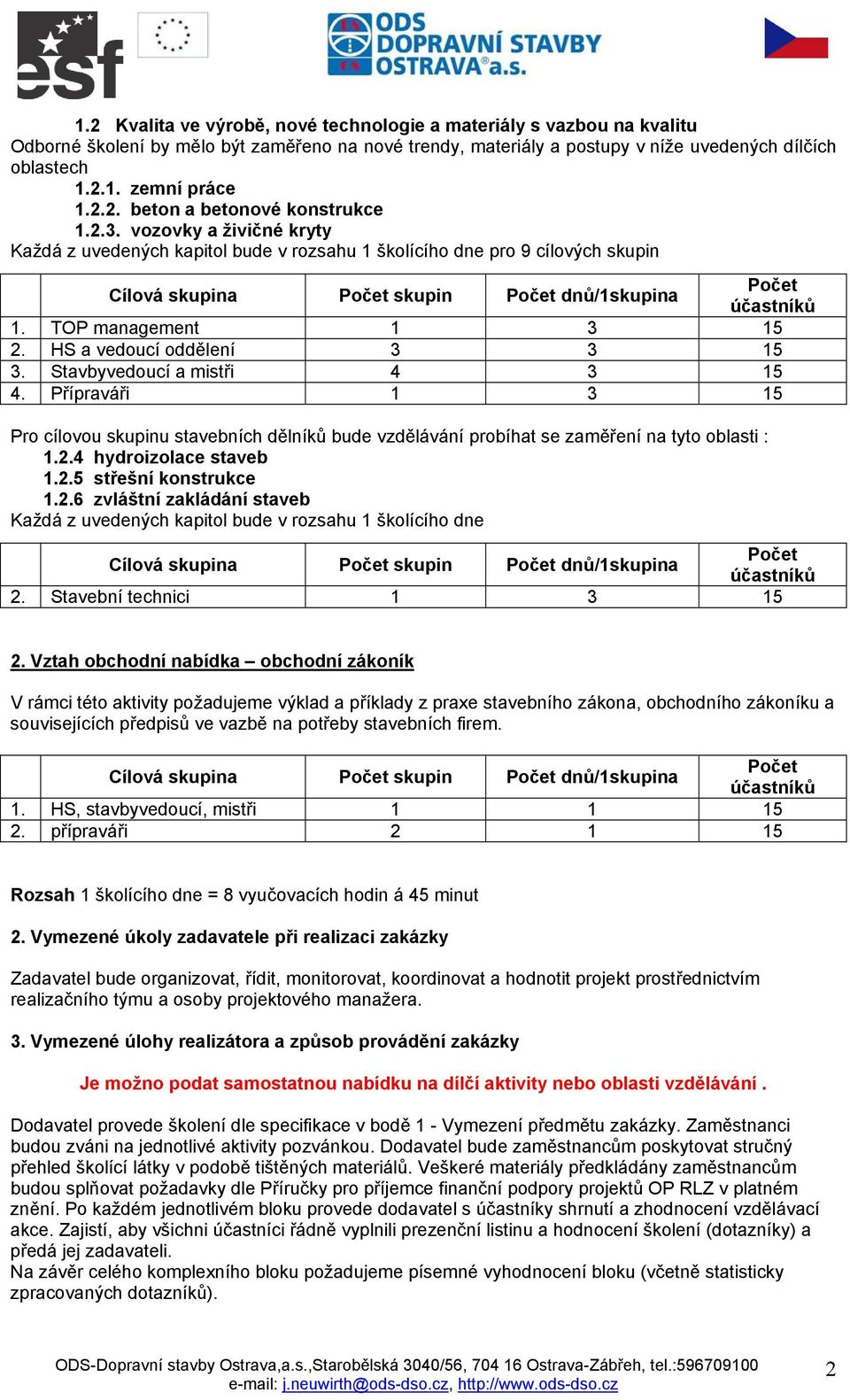 HS a vedoucí oddělení 3 3 15 3. Stavbyvedoucí a mistři 4 3 15 4. Přípraváři 1 3 15 Pro cílovou skupinu stavebních dělníků bude vzdělávání probíhat se zaměření na tyto oblasti : 1.2.