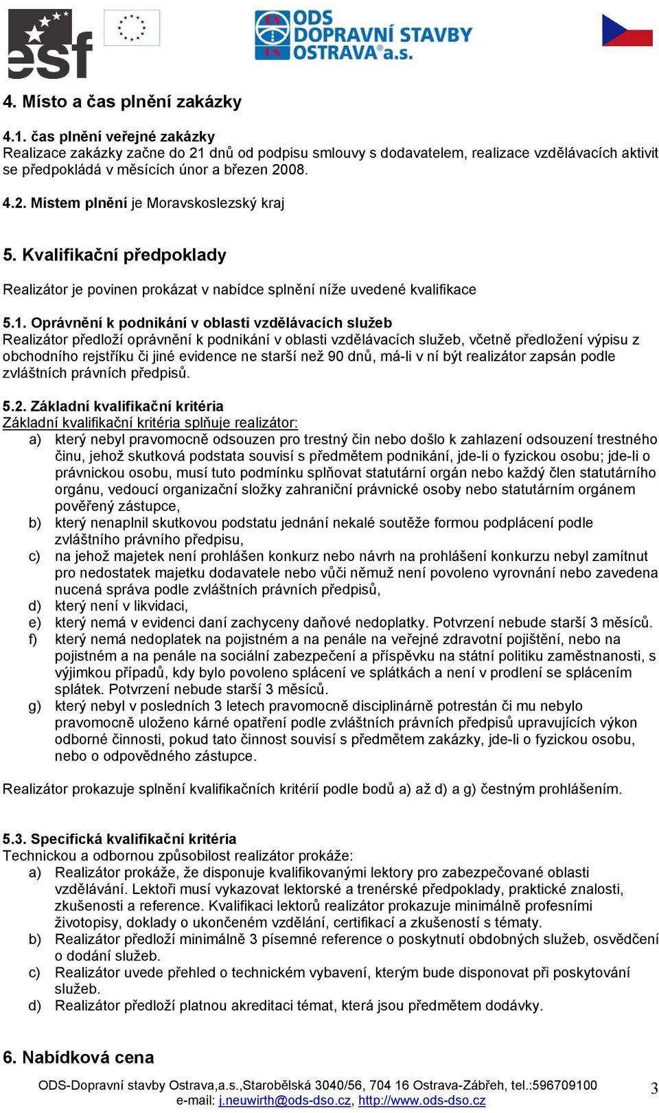 Kvalifikační předpoklady Realizátor je povinen prokázat v nabídce splnění níže uvedené kvalifikace 5.1.