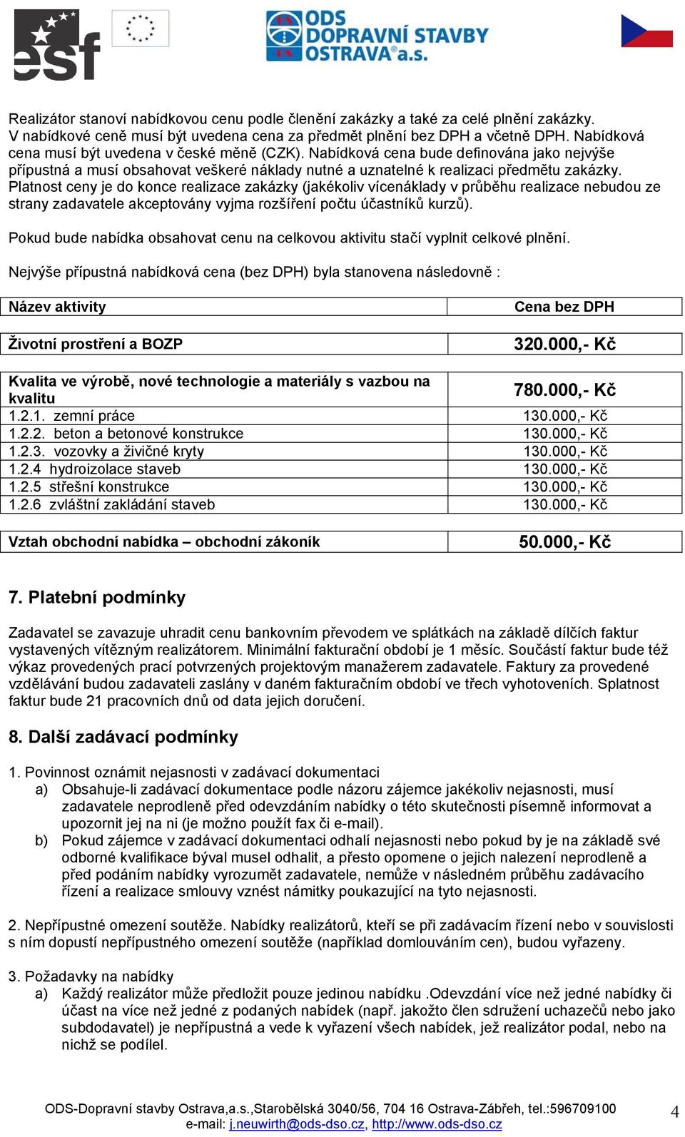 Platnost ceny je do konce realizace zakázky (jakékoliv vícenáklady v průběhu realizace nebudou ze strany zadavatele akceptovány vyjma rozšíření počtu kurzů).