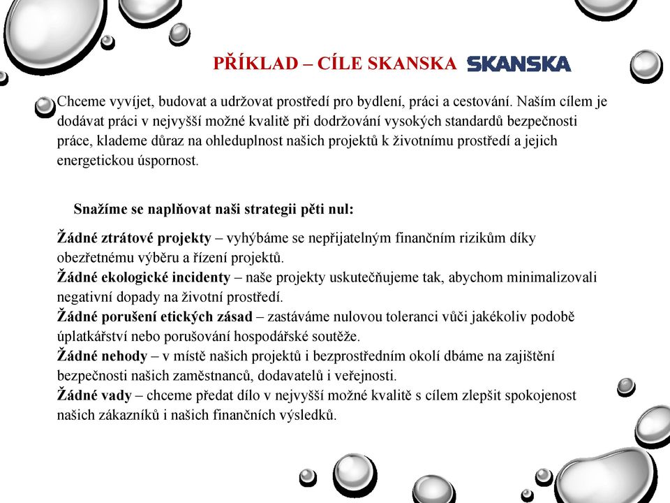 úspornost. Snaţíme se naplňovat naši strategii pěti nul: Ţádné ztrátové projekty vyhýbáme se nepřijatelným finančním rizikům díky obezřetnému výběru a řízení projektů.