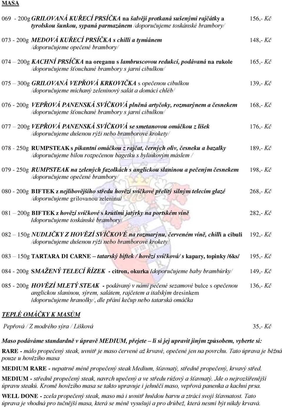 GRILOVANÁ VEPŘOVÁ KRKOVIČKA s opečenou cibulkou 139,- Kč /doporučujeme míchaný zeleninový salát a domácí chléb/ 076-200g VEPŘOVÁ PANENSKÁ SVÍČKOVÁ plněná artyčoky, rozmarýnem a česnekem 168,- Kč