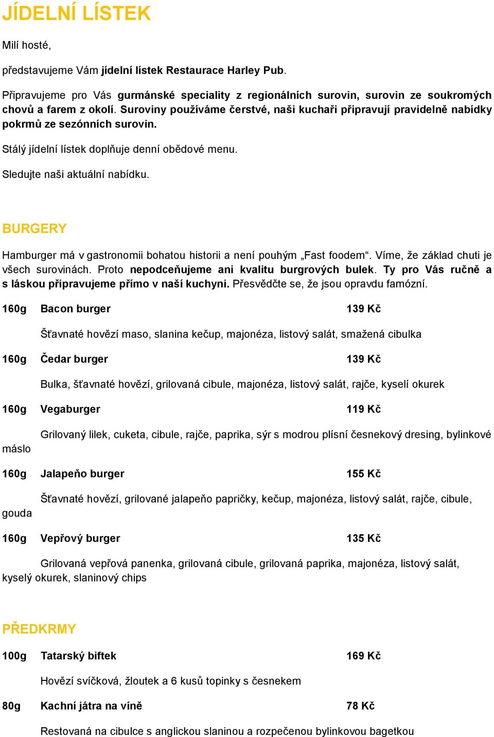 BURGERY Hamburger má v gastronomii bohatou historii a není pouhým Fast foodem. Víme, že základ chuti je všech surovinách. Proto nepodceňujeme ani kvalitu burgrových bulek.