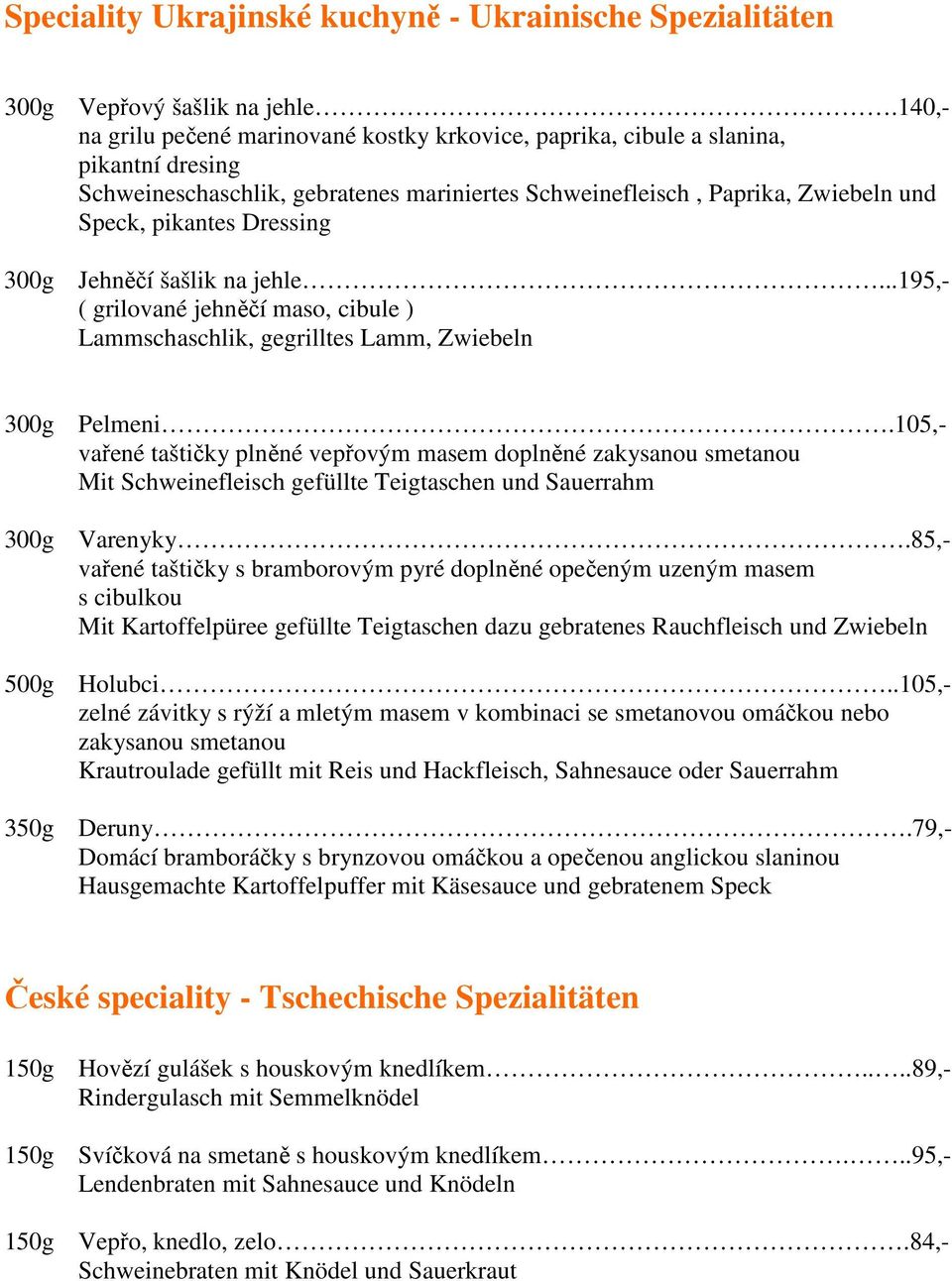 Dressing 300g Jehněčí šašlik na jehle...195,- ( grilované jehněčí maso, cibule ) Lammschaschlik, gegrilltes Lamm, Zwiebeln 300g Pelmeni.