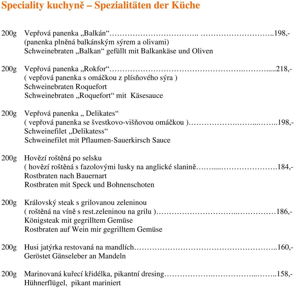 ...218,- ( vepřová panenka s omáčkou z plísňového sýra ) Schweinebraten Roquefort Schweinebraten Roquefort mit Käsesauce 200g Vepřová panenka Delikates ( vepřová panenka se švestkovo-višňovou omáčkou ).