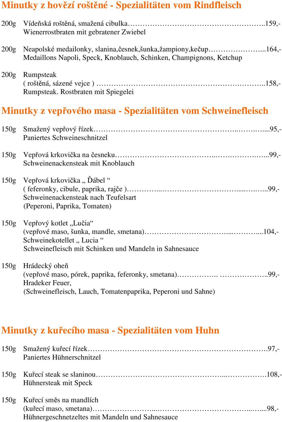 ..164,- Medaillons Napoli, Speck, Knoblauch, Schinken, Champignons, Ketchup 200g Rumpsteak ( roštěná, sázené vejce )...158,- Rumpsteak.