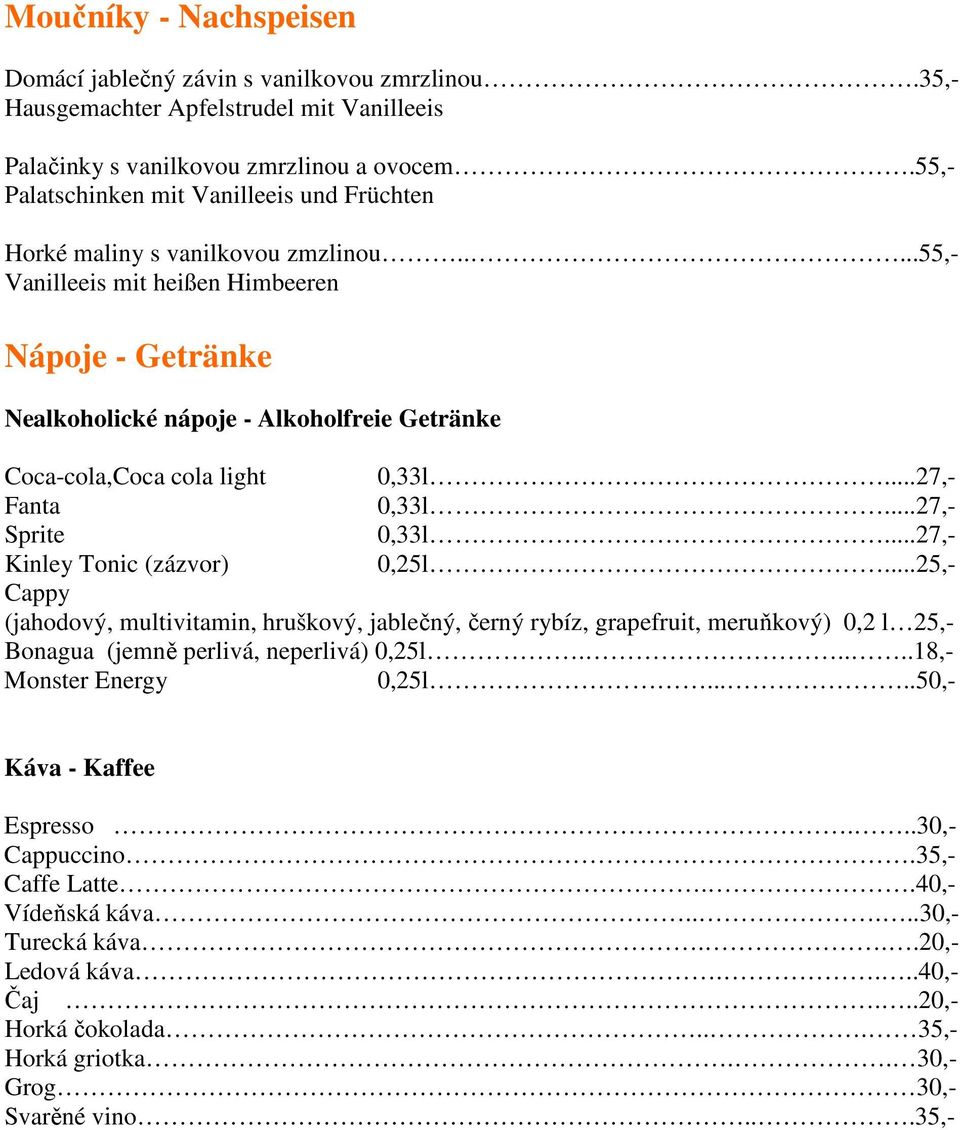 ....55,- Vanilleeis mit heißen Himbeeren Nápoje - Getränke Nealkoholické nápoje - Alkoholfreie Getränke Coca-cola,Coca cola light 0,33l...27,- Fanta 0,33l...27,- Sprite 0,33l.