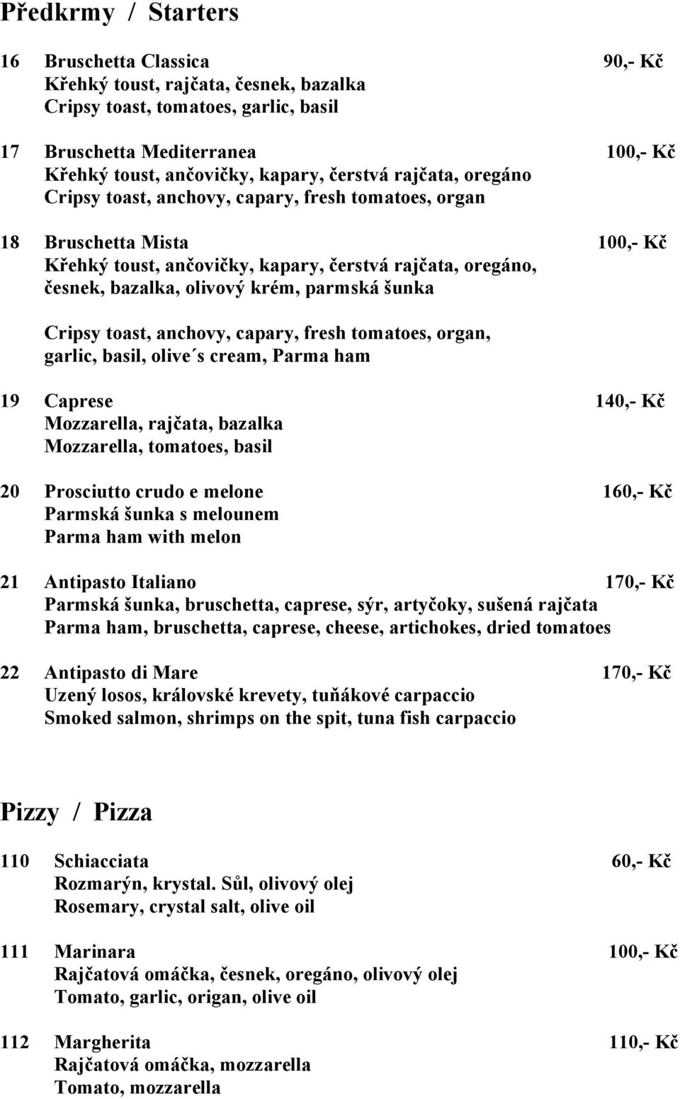 parmská šunka Cripsy toast, anchovy, capary, fresh tomatoes, organ, garlic, basil, olive s cream, Parma ham 19 Caprese 140,- Kč Mozzarella, rajčata, bazalka Mozzarella, tomatoes, basil 20 Prosciutto