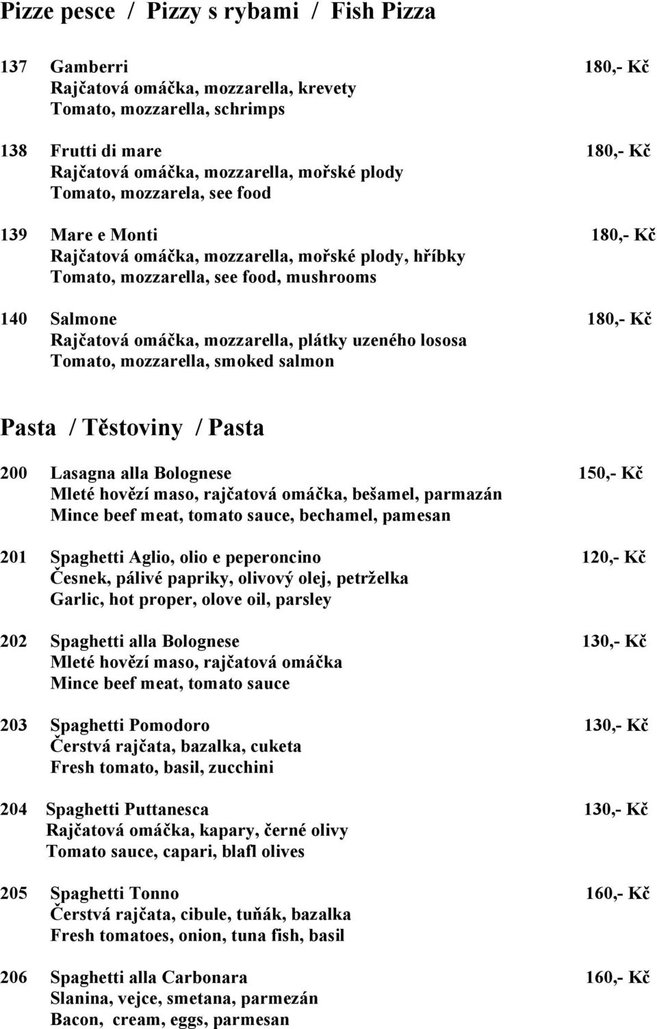 mozzarella, plátky uzeného lososa Tomato, mozzarella, smoked salmon Pasta / Těstoviny / Pasta 200 Lasagna alla Bolognese 150,- Kč Mleté hovězí maso, rajčatová omáčka, bešamel, parmazán Mince beef