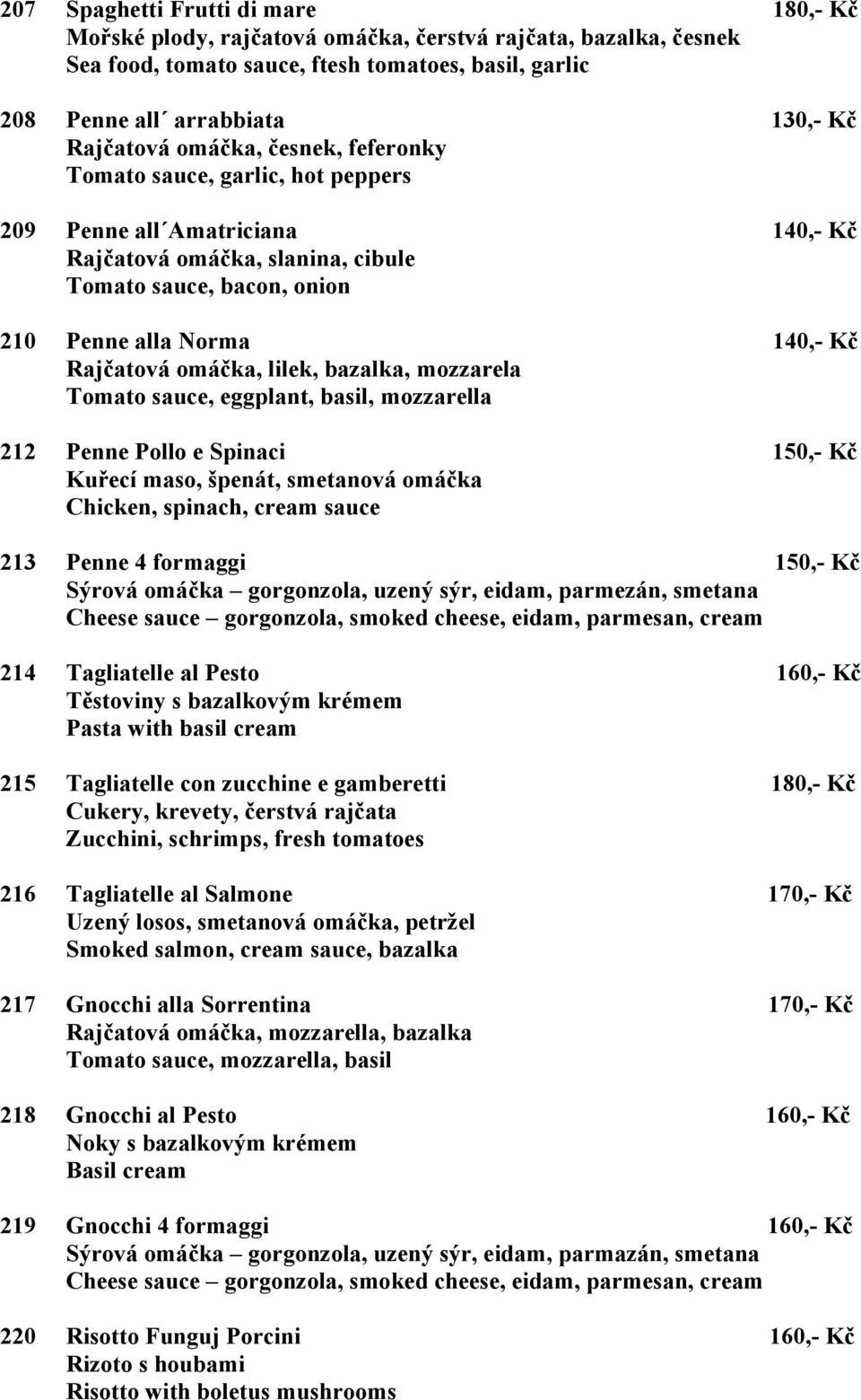 Rajčatová omáčka, lilek, bazalka, mozzarela Tomato sauce, eggplant, basil, mozzarella 212 Penne Pollo e Spinaci 150,- Kč Kuřecí maso, špenát, smetanová omáčka Chicken, spinach, cream sauce 213 Penne