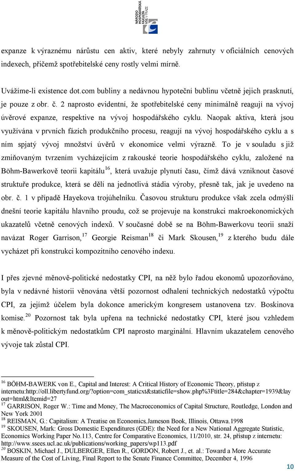 2 naprosto evidentní, že spotřebitelské ceny minimálně reagují na vývoj úvěrové expanze, respektive na vývoj hospodářského cyklu.