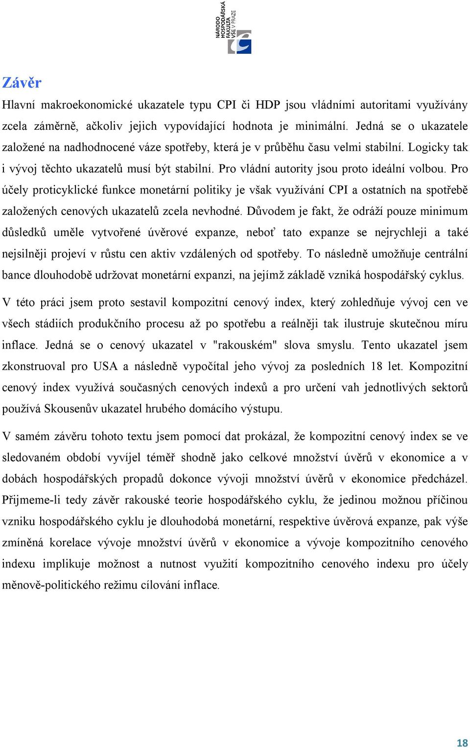 Pro vládní autority jsou proto ideální volbou. Pro účely proticyklické funkce monetární politiky je však využívání CPI a ostatních na spotřebě založených cenových ukazatelů zcela nevhodné.