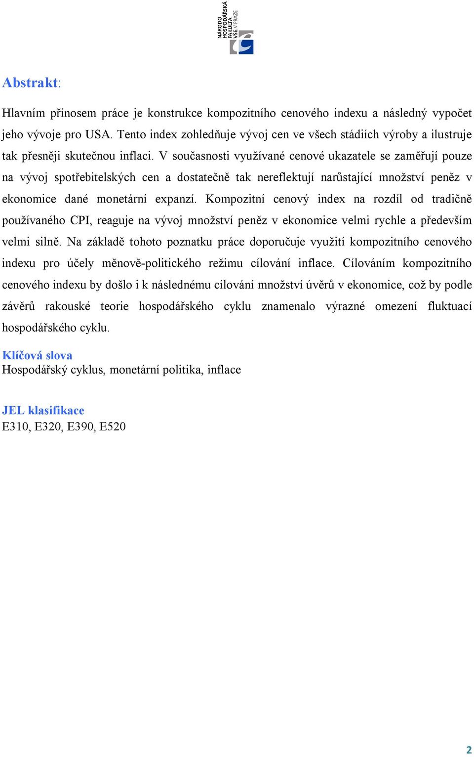 V současnosti využívané cenové ukazatele se zaměřují pouze na vývoj spotřebitelských cen a dostatečně tak nereflektují narůstající množství peněz v ekonomice dané monetární expanzí.