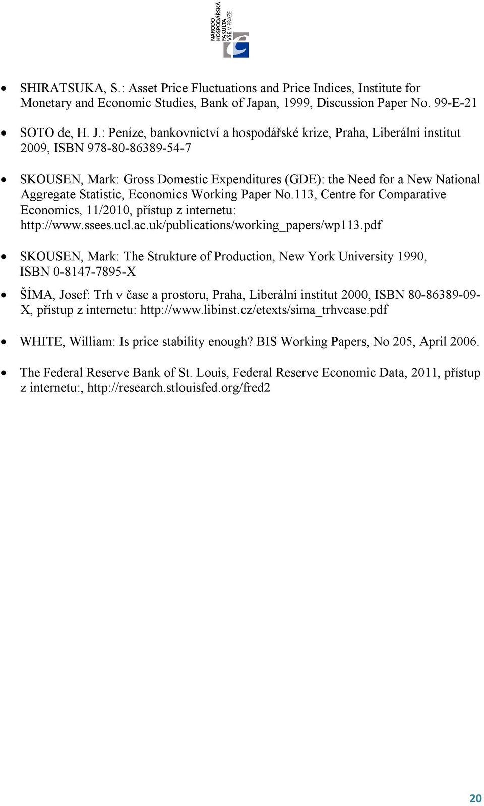 : Peníze, bankovnictví a hospodářské krize, Praha, Liberální institut 2009, ISBN 978-80-86389-54-7 SKOUSEN, Mark: Gross Domestic Expenditures (GDE): the Need for a New National Aggregate Statistic,