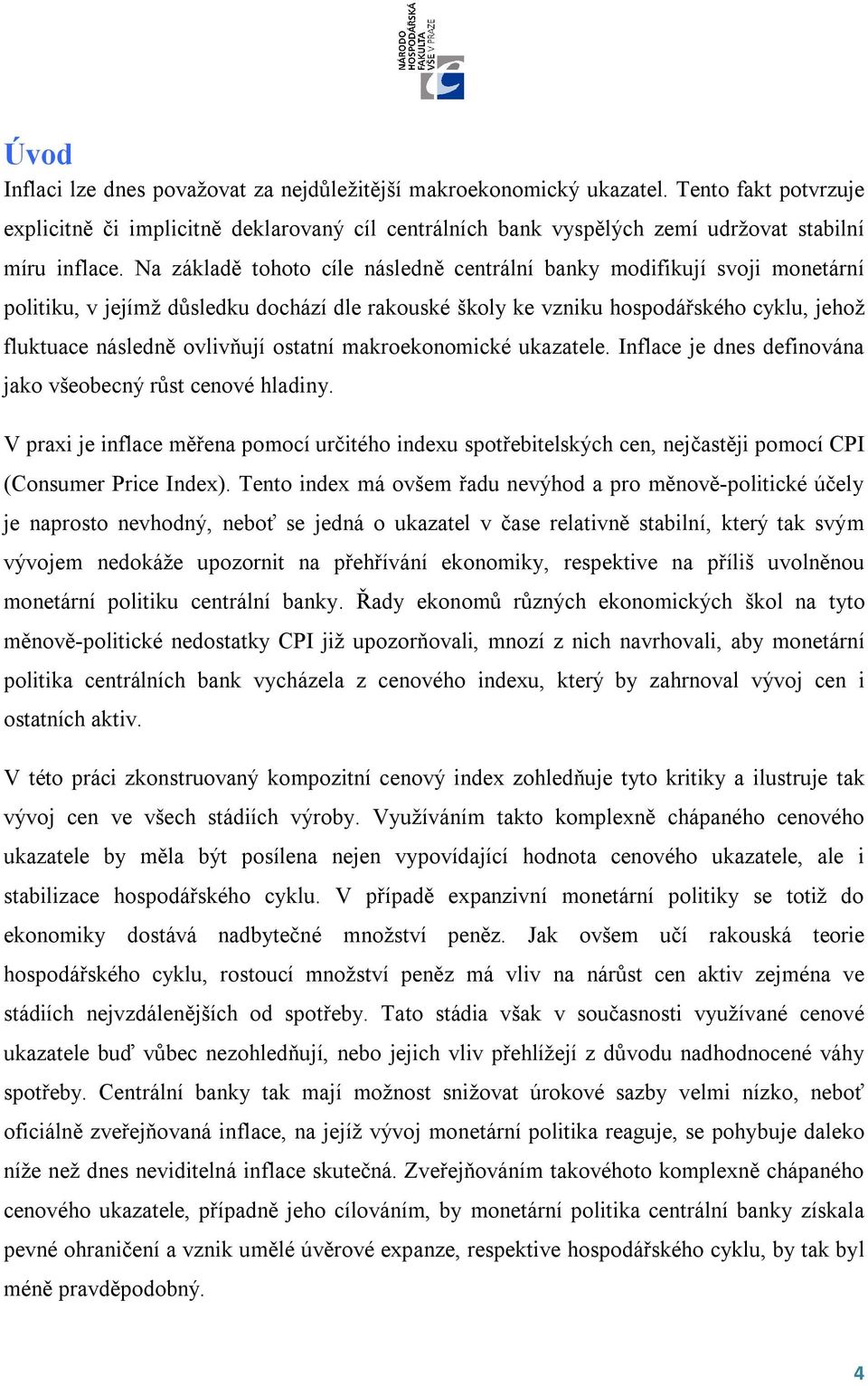 Na základě tohoto cíle následně centrální banky modifikují svoji monetární politiku, v jejímž důsledku dochází dle rakouské školy ke vzniku hospodářského cyklu, jehož fluktuace následně ovlivňují