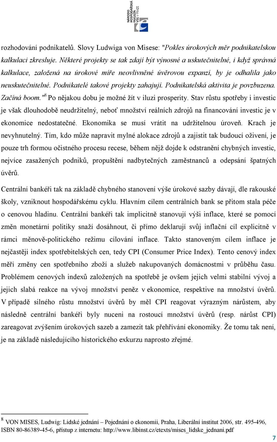 Podnikatelé takové projekty zahajují. Podnikatelská aktivita je povzbuzena. Začíná boom." 8 Po nějakou dobu je možné žít v iluzi prosperity.