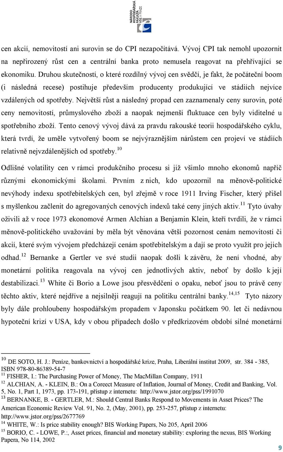 Největší růst a následný propad cen zaznamenaly ceny surovin, poté ceny nemovitostí, průmyslového zboží a naopak nejmenší fluktuace cen byly viditelné u spotřebního zboží.