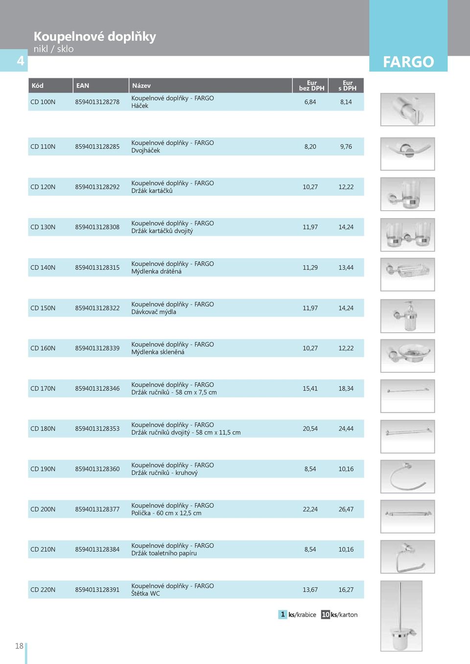 58 cm x 7,5 cm 5,4 8,34 CD 80N 85940328353 Držák ručníků dvojitý - 58 cm x,5 cm 20,54 24,44 CD 90N 85940328360 Držák ručníků - kruhový