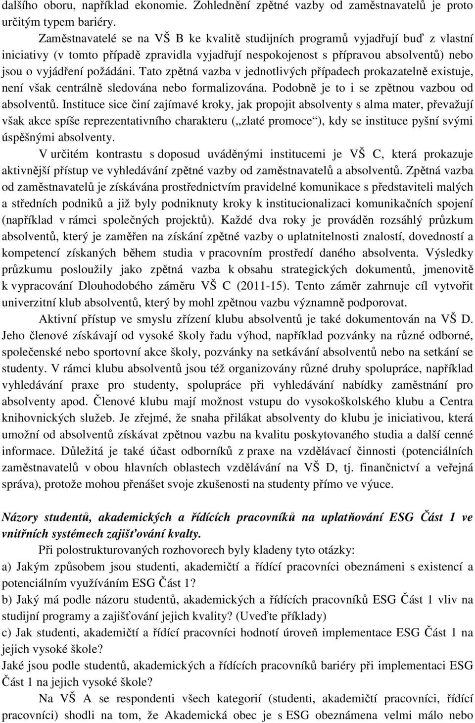 Tato zpětná vazba v jednotlivých případech prokazatelně existuje, není však centrálně sledována nebo formalizována. Podobně je to i se zpětnou vazbou od absolventů.